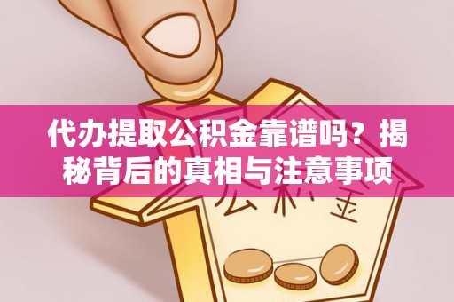 营山代办提取公积金靠谱吗？揭秘背后的真相与注意事项