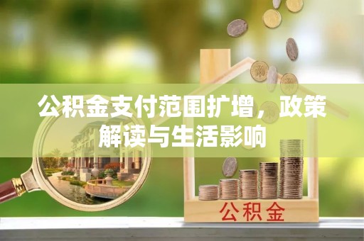 营山公积金支付范围扩增，政策解读与生活影响