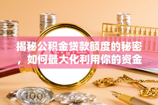 营山揭秘公积金贷款额度的秘密，如何最大化利用你的资金