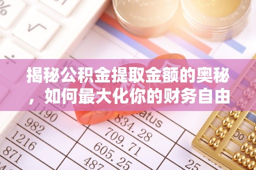 营山揭秘公积金提取金额的奥秘，如何最大化你的财务自由