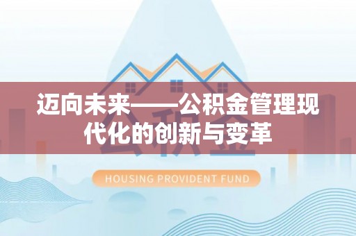 营山迈向未来——公积金管理现代化的创新与变革