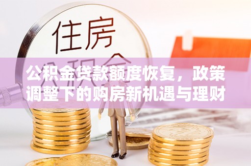 营山公积金贷款额度恢复，政策调整下的购房新机遇与理财规划