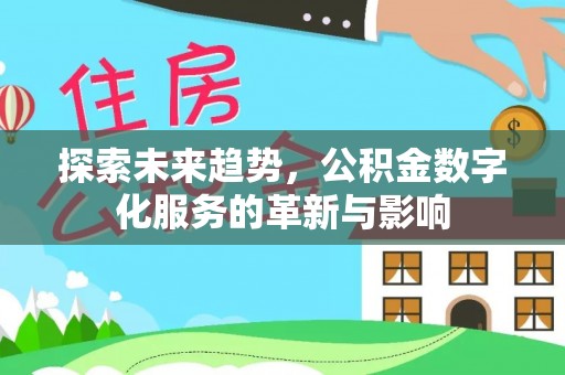 营山探索未来趋势，公积金数字化服务的革新与影响