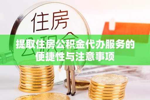 营山提取住房公积金代办服务的便捷性与注意事项