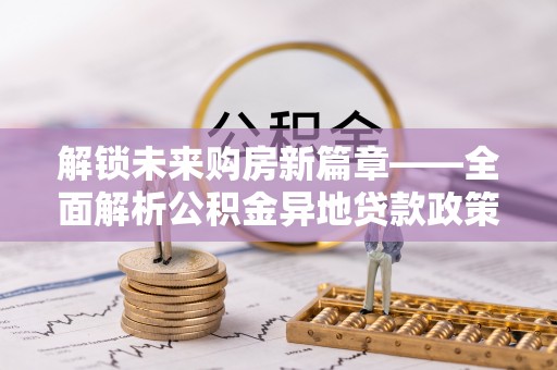 营山解锁未来购房新篇章——全面解析公积金异地贷款政策