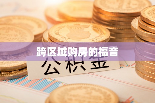 营山跨区域购房的福音