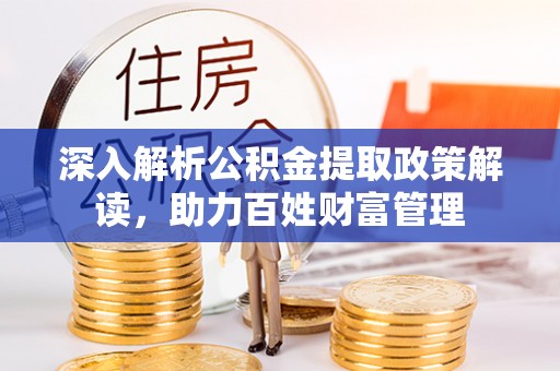 营山深入解析公积金提取政策解读，助力百姓财富管理