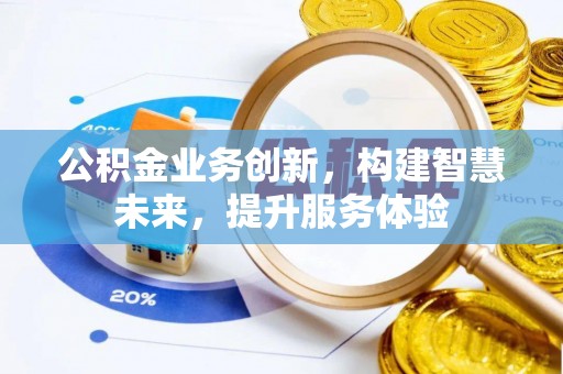 营山公积金业务创新，构建智慧未来，提升服务体验