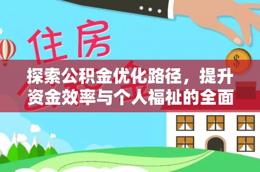 营山探索公积金优化路径，提升资金效率与个人福祉的全面解析