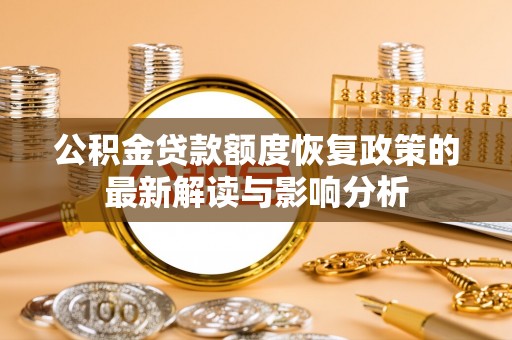 营山公积金贷款额度恢复政策的最新解读与影响分析