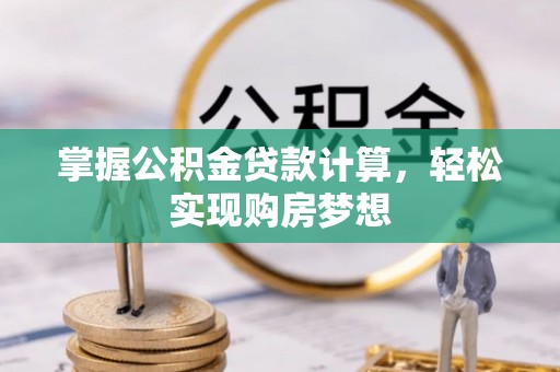 营山掌握公积金贷款计算，轻松实现购房梦想
