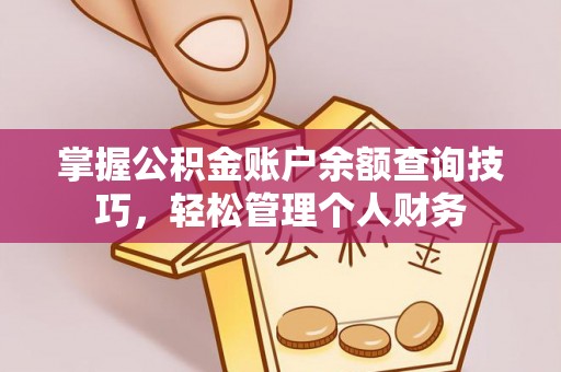 营山掌握公积金账户余额查询技巧，轻松管理个人财务