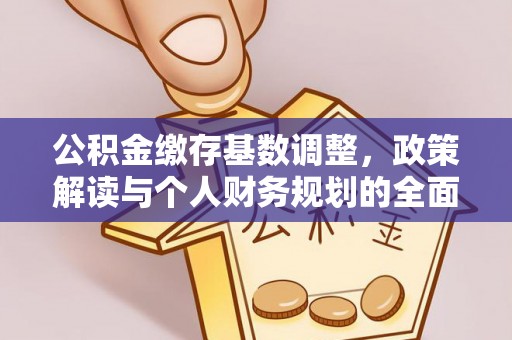 营山公积金缴存基数调整，政策解读与个人财务规划的全面分析