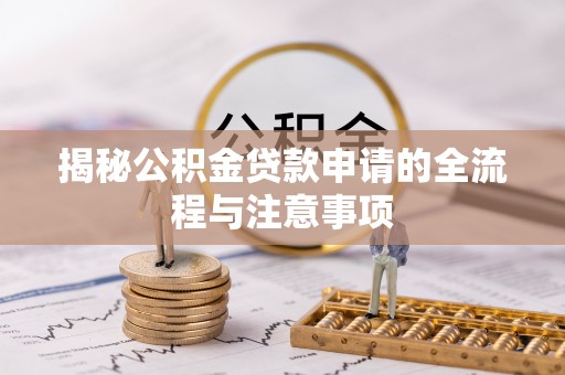 营山揭秘公积金贷款申请的全流程与注意事项