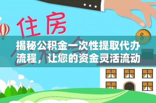 营山揭秘公积金一次性提取代办流程，让您的资金灵活流动