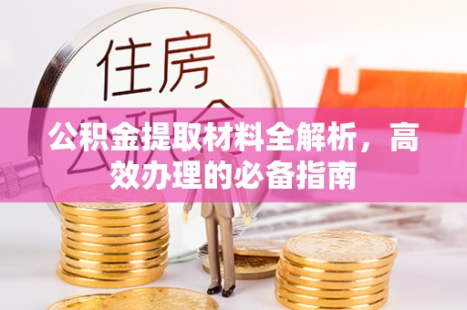 营山公积金提取材料全解析，高效办理的必备指南