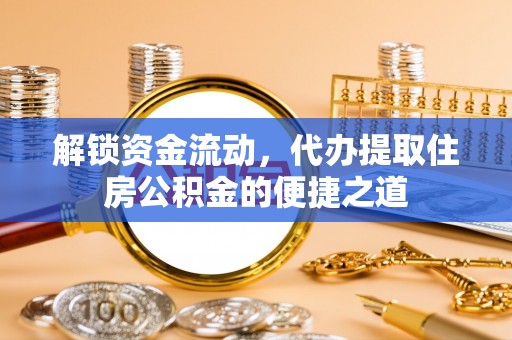 营山解锁资金流动，代办提取住房公积金的便捷之道