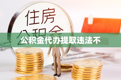 营山公积金代办提取违法不