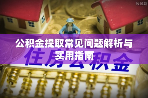 营山公积金提取常见问题解析与实用指南