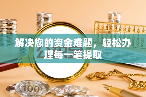 营山解决您的资金难题，轻松办理每一笔提取