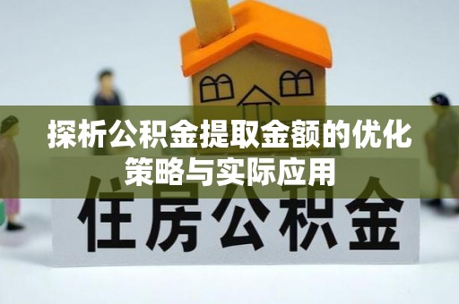 营山探析公积金提取金额的优化策略与实际应用