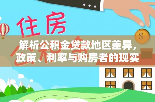 营山解析公积金贷款地区差异，政策、利率与购房者的现实选择