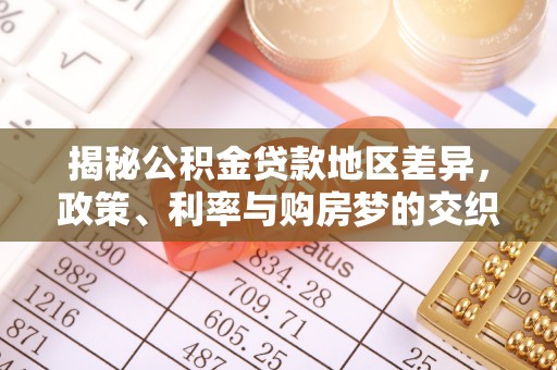 营山揭秘公积金贷款地区差异，政策、利率与购房梦的交织