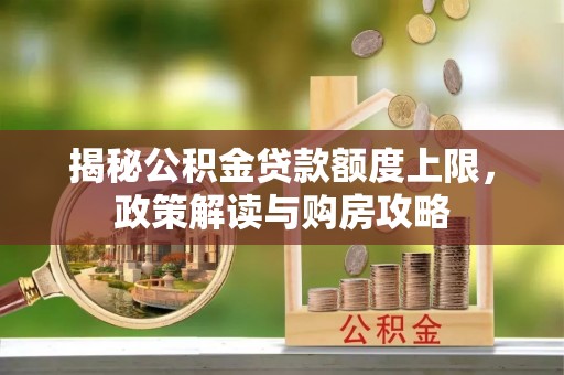 营山揭秘公积金贷款额度上限，政策解读与购房攻略
