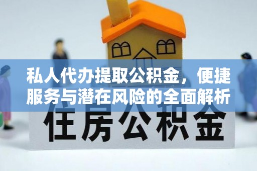 营山私人代办提取公积金，便捷服务与潜在风险的全面解析