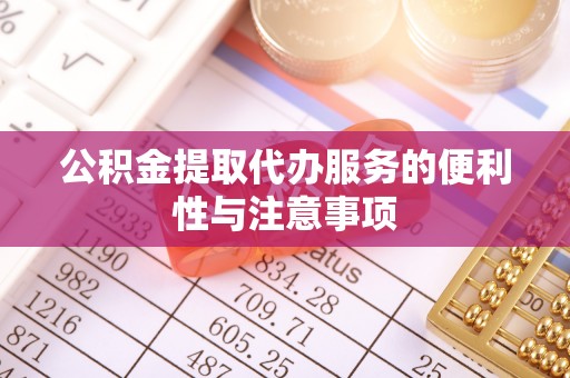 营山公积金提取代办服务的便利性与注意事项