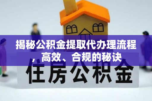 营山揭秘公积金提取代办理流程，高效、合规的秘诀