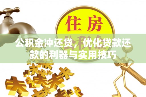 营山公积金冲还贷，优化贷款还款的利器与实用技巧