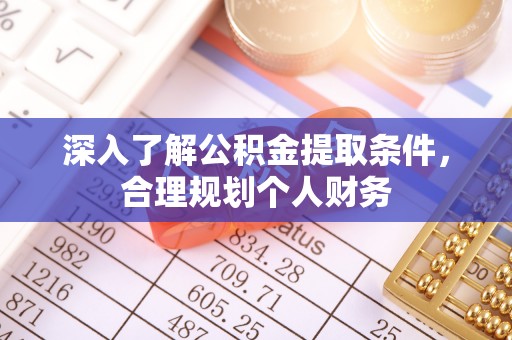 营山深入了解公积金提取条件，合理规划个人财务