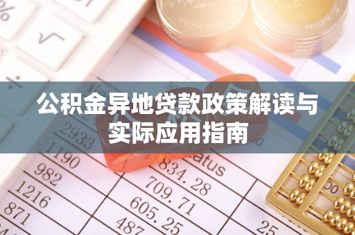 营山公积金异地贷款政策解读与实际应用指南