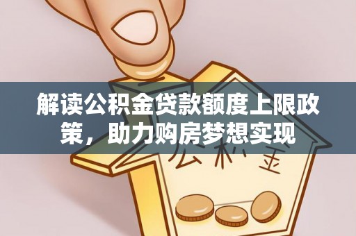 营山解读公积金贷款额度上限政策，助力购房梦想实现