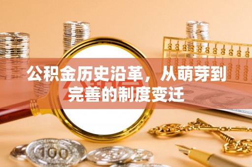 营山公积金历史沿革，从萌芽到完善的制度变迁