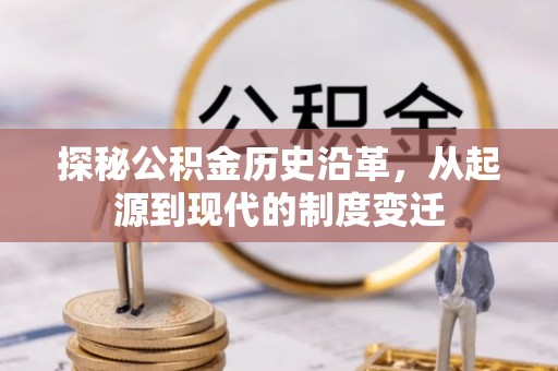 营山探秘公积金历史沿革，从起源到现代的制度变迁