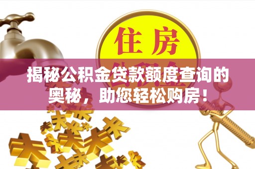 营山揭秘公积金贷款额度查询的奥秘，助您轻松购房！
