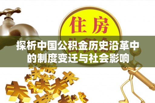 营山探析中国公积金历史沿革中的制度变迁与社会影响