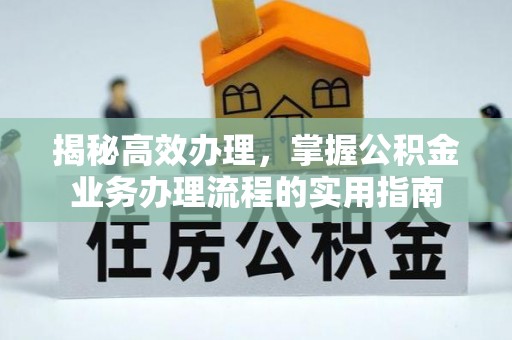 营山揭秘高效办理，掌握公积金业务办理流程的实用指南