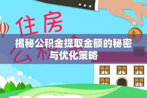 营山揭秘公积金提取金额的秘密与优化策略