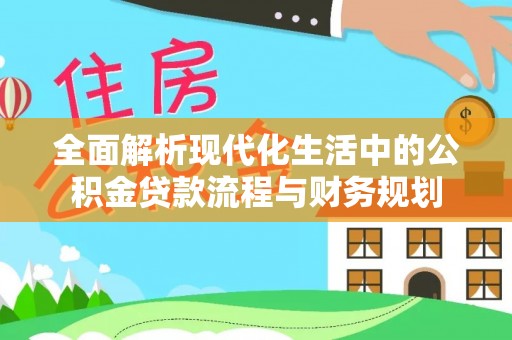 营山全面解析现代化生活中的公积金贷款流程与财务规划