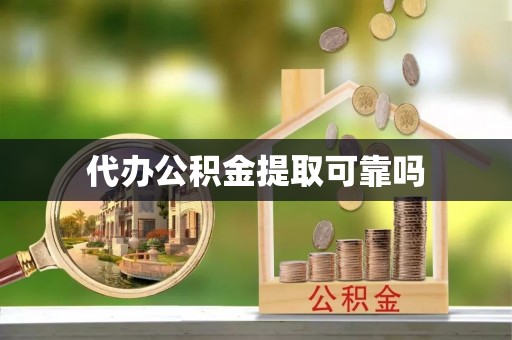 营山代办公积金提取可靠吗