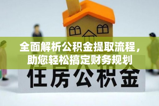 营山全面解析公积金提取流程，助您轻松搞定财务规划