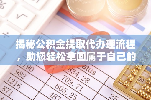 营山揭秘公积金提取代办理流程，助您轻松拿回属于自己的钱