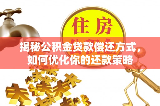 营山揭秘公积金贷款偿还方式，如何优化你的还款策略