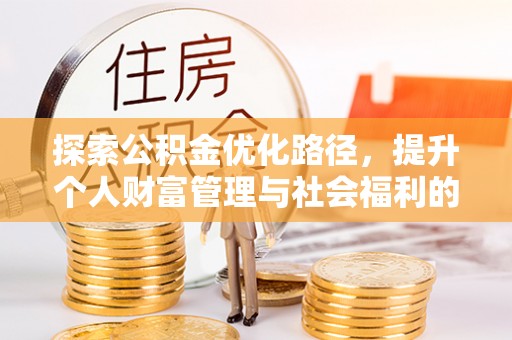 营山探索公积金优化路径，提升个人财富管理与社会福利的双赢之道