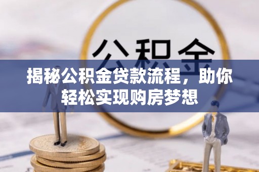 营山揭秘公积金贷款流程，助你轻松实现购房梦想