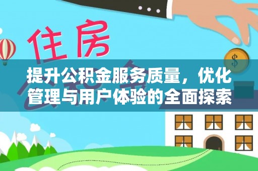 营山提升公积金服务质量，优化管理与用户体验的全面探索