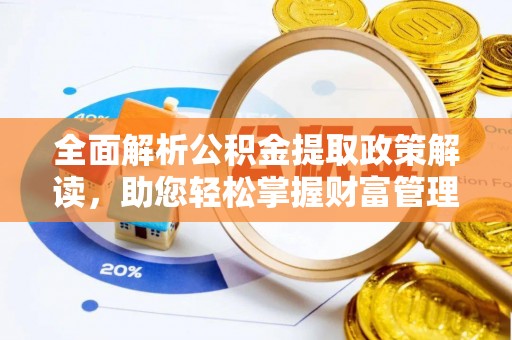 营山全面解析公积金提取政策解读，助您轻松掌握财富管理新方向